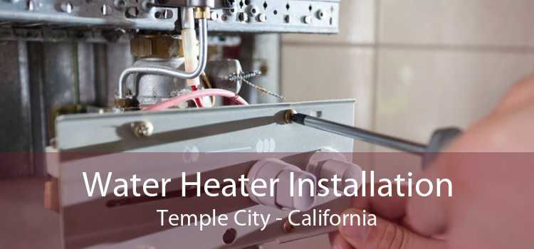 Water Heater Installation Temple City - California
