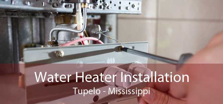 Water Heater Installation Tupelo - Mississippi
