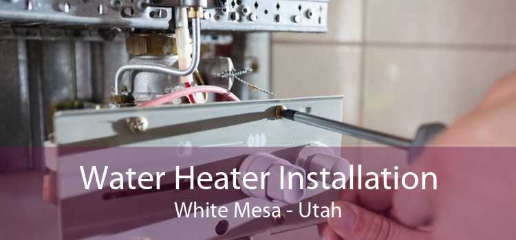 Water Heater Installation White Mesa - Utah