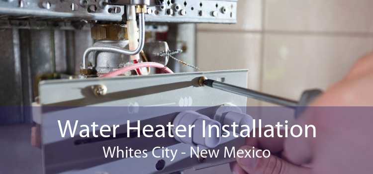 Water Heater Installation Whites City - New Mexico